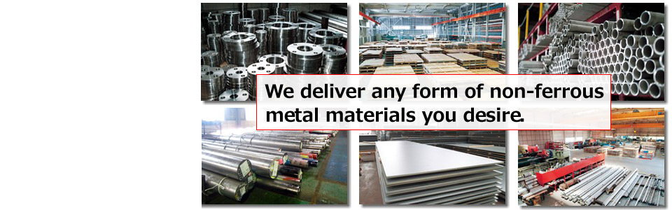 We deliver any form of non-ferrous metal materials you desire.